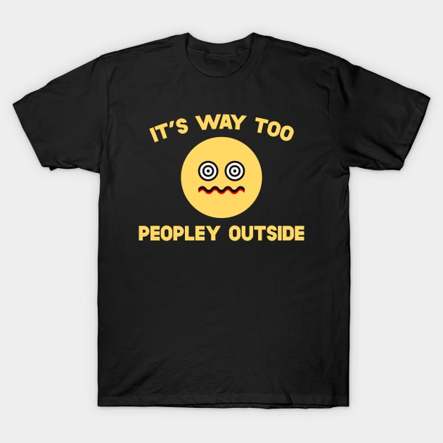 It's Way Too Peopley Outside T-Shirt by SusurrationStudio